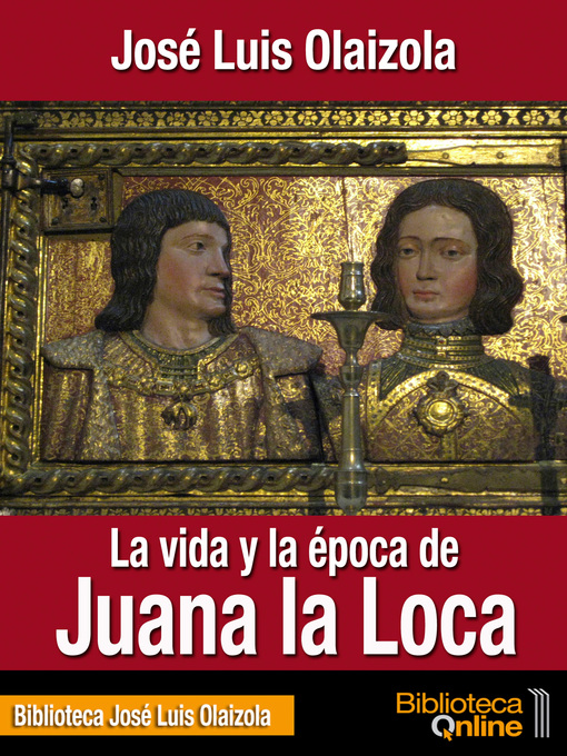 Title details for La vida y la época de Juana la Loca by José Luis Olaizola - Available